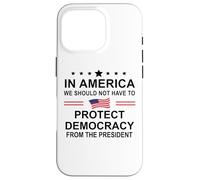 In America We Should Not Have to Protect Democracy President Case for iPhone 16 Pro