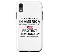 In America We Should Not Have to Protect Democracy President Case for iPhone XR