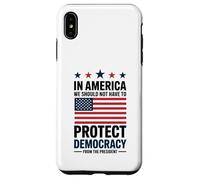 In America We Should Not Have to Protect Democracy President Case for iPhone XS Max