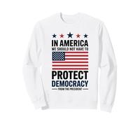 In America We Should Not Have to Protect Democracy President Sweatshirt