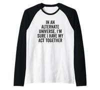 "In An Alternate Universe, I'm Sure I Have My Act Together" Raglan Baseball Tee