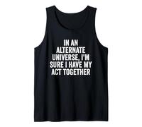 "In An Alternate Universe, I'm Sure I Have My Act Together" Tank Top