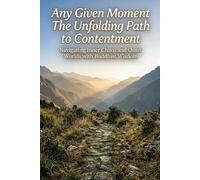 In Any Given Moment: The Unfolding Path to Contentment: Navigating Inner Chaos and Outer Worlds with Buddhist Wisdom