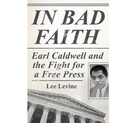 In Bad Faith : Earl Caldwell and the Fight for a Free Press