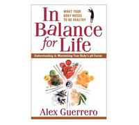 In Balance for Life: Understanding and Maximizing Your Body's PH Factor: Understanding and Maximising Your Bodys Ph Factor