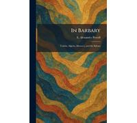 In Barbary: Tunisia, Algeria, Morocco, and the Sahara