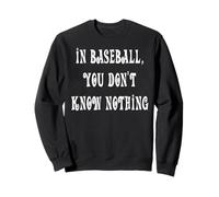 In Baseball, You Don't Know Nothing Sweatshirt