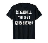 in Baseball, You Don't Know Nothing T-Shirt