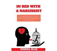 In Bed with a Narcissist: An Indispensable Guide on How To deal with Narcissistic Abuse, not being Codependent Anymore, Mending the Emotional Hurt, and Rebuilding your life After a Toxic Relationship