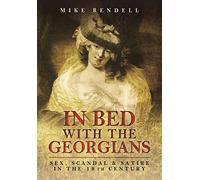 In Bed with the Georgians: Sex, Scandal and Satire in the 18th Century
