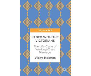 In Bed with the Victorians: The Life-Cycle of Working-Class Marriage