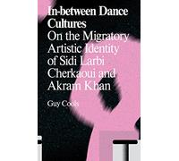 In-Between Dance Cultures: The Migratory Artistic Identity of Sidi Larbi Cherkaoui and Akram Khan (Antennae Series)