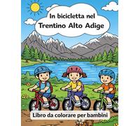 In Bicicletta nel Trentino - Libro da Colorare per Bambini: 23 Disegni di Montagne, Dolomiti, Laghi e Castelli, Album Educativo per Bambini e Bambine ... | Scopri il Trentino-Alto Adige in bicicletta