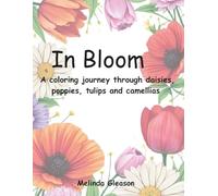 In Bloom: A coloring journey through daisies, poppies, tulips, and camellias