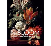 In Bloom: How Plants Changed Our World (Exhibition Catalogue)