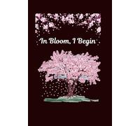 In Bloom I Begin: Cherry Blossom Themed Lined Notebook with 120 Pages for Journaling Planning Gift Giving for Sakura Lovers