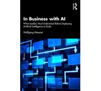 In Business with AI : What Leaders Must Understand Before Deploying Artificial Intelligence at Scale