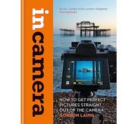 In Camera – How to Get Perfect Pictures Straight Out of the Camera