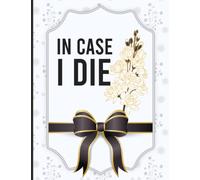 In Case I Die: End of Life Planner, Make Life Easier for Those you Leave Behind, Your Important Information in One Journal for my Family to Make my Passing Easier.