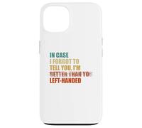 In Case I Forgot To Tell You I'm Left Handed Case for iPhone 13