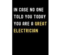 In Case No One Told You Today You Are A Great Electrician: Lined Journal Notebook, Cute Appreciation Notebook, Best Gift For Electrician , 6x9 Inches With 120 Pages