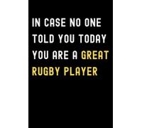 In Case No One Told You Today You Are A Great Rugby Player: Lined Journal Notebook, Cute Appreciation Notebook, Best Gift For Rugby Player , 6x9 Inches With 120 Pages