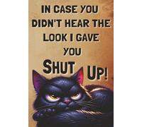 In Case You Didn’t Hear the Look I Gave You Shut Up! : Lined Notebook 6*9 120 pages