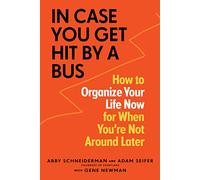 In Case You Get Hit by a Bus – How to Organize Your Life Now for When You're Not Around Later