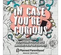 In Case You're Curious: Questions about Sex from Young People with Answers from the Experts