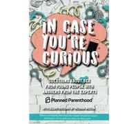 In Case You're Curious: Questions about Sex from Young People with Answers from the Experts