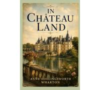 In Château Land: An Illustrated Journey Through the Châteaux, History, and Romantic Landscapes of France With Original Illustrations