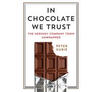 In Chocolate We Trust : The Hershey Company Town Unwrapped