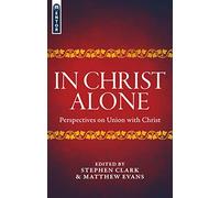 In Christ Alone: Perspectives on Union with Christ