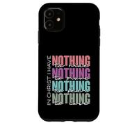In Christ I Have Nothing to Hide, Prove, Fear, Lose Case for iPhone 11