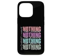 In Christ I Have Nothing to Hide, Prove, Fear, Lose Case for iPhone 13 Pro