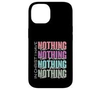 In Christ I Have Nothing to Hide, Prove, Fear, Lose Case for iPhone 14