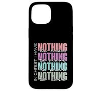 In Christ I Have Nothing to Hide, Prove, Fear, Lose Case for iPhone 15