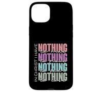 In Christ I Have Nothing to Hide, Prove, Fear, Lose Case for iPhone 15 Plus