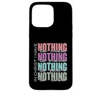 In Christ I Have Nothing to Hide, Prove, Fear, Lose Case for iPhone 15 Pro Max