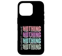 In Christ I Have Nothing to Hide, Prove, Fear, Lose Case for iPhone 16 Pro