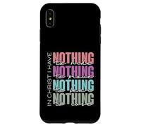 In Christ I Have Nothing to Hide, Prove, Fear, Lose Case for iPhone XS Max