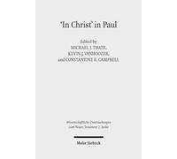 "In Christ" in Paul: Explorations in Paul's Theology of Union and Participation: 384 (Wissenschaftliche Untersuchungen zum Neuen Testament 2. Reihe)