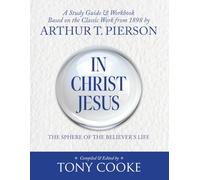 In Christ Jesus: The Sphere of the Believer's Life: A Study Guide & Workbook Based on the Classic Work from 1898 by Arthur T. Pierson