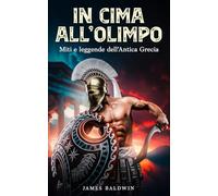 In cima all'Olimpo: miti e leggende dell'Antica Grecia (Romanzi fantasy e libri di miti e leggende di Gianluca Turconi)
