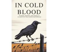 In Cold Blood: Murder, Memory, and Morality in Capote’s True Crime Masterpiece