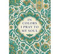 In Colors I Pray to My Soul: A Coloring Book of Inspiration, Reflection, and Growth for Teens and Adults