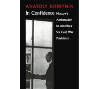 In Confidence: Moscow's Ambassador to Six Cold War Presidents
