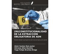 (IN)CONSTITUCIONALIDAD DE LA EXTRACCIÓN OBLIGATORIA DE ADN: Análisis desde la perspectiva de la ley de ejecución penal