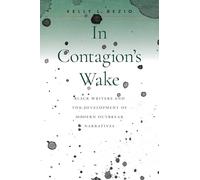 In Contagion's Wake: Black Writers and the Development of Modern Outbreak Narratives (Becoming Modern: Studies in the Long Nineteenth Century)