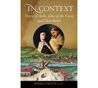In Context: Teresa of Ávila, John of the Cross, and Their World